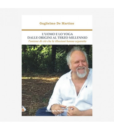 L'UOMO E LO YOGA. DALLE ORIGINI AL TERZO MILLENNIO. L'UNIONE DI CIÒ CHE LE ILLUSIONI HANNO SEPARATO