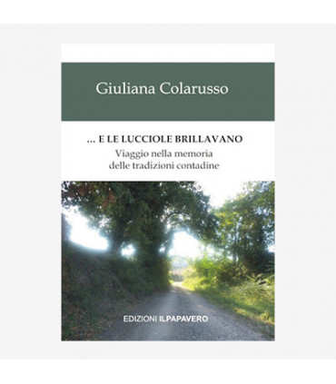 ...E LE LUCCIOLE BRILLAVANO. VIAGGIO NELLA MEMORIA DELLE TRADIZIONI CONTADINE