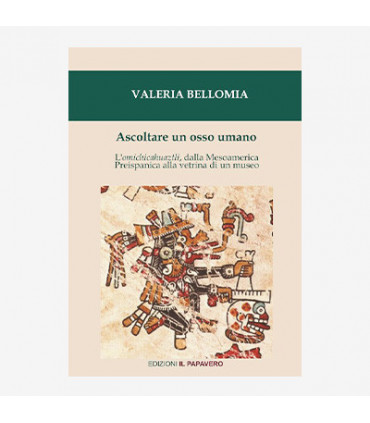 ASCOLTARE UN OSSO UMANO. L'OMICHICAHUAZTLI DALLA MESOAMERICA PREISPANICA ALLA VETRINA DI UN MUSEO